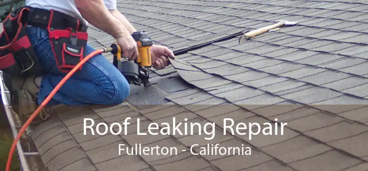 Roof Leaking Repair Fullerton - California