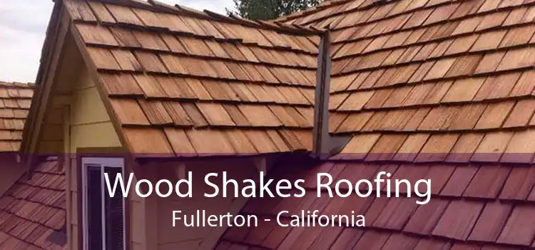 Wood Shakes Roofing Fullerton - California